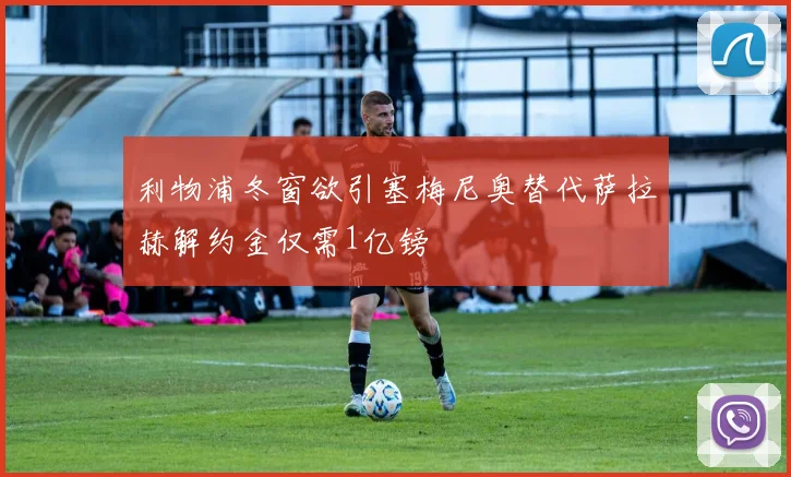 利物浦冬窗欲引塞梅尼奥替代萨拉赫解约金仅需1亿镑