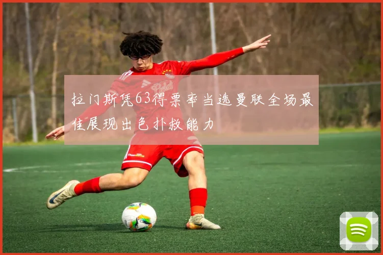 拉门斯凭63得票率当选曼联全场最佳展现出色扑救能力