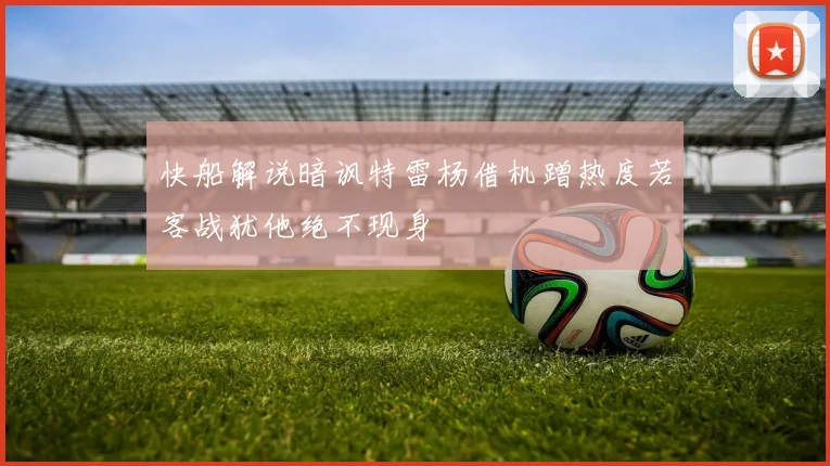 快船解说暗讽特雷杨借机蹭热度若客战犹他绝不现身