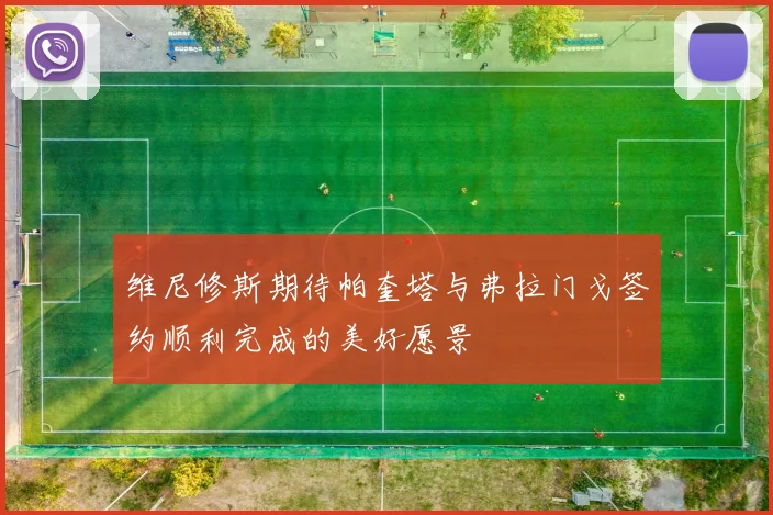 维尼修斯期待帕奎塔与弗拉门戈签约顺利完成的美好愿景