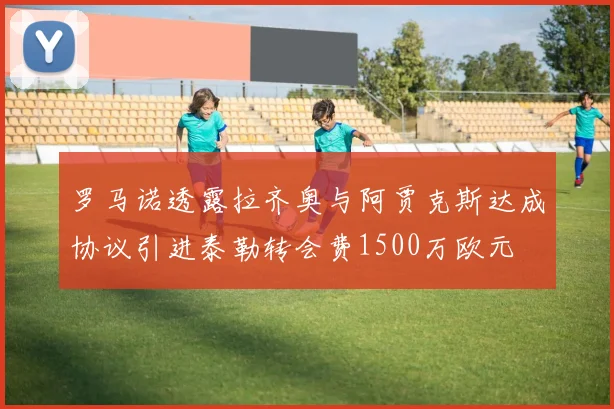罗马诺透露拉齐奥与阿贾克斯达成协议引进泰勒转会费1500万欧元